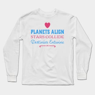 Planets Align, Stars Collide, Destinies Entwine Long Sleeve T-Shirt